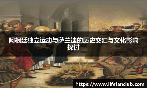 阿根廷独立运动与萨兰迪的历史交汇与文化影响探讨